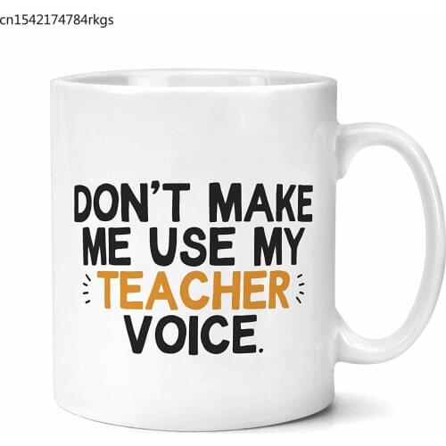Don't Make Me Use My Teacher Voice Mug