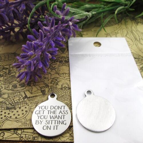 20pcs--"YOU DON'T GET THE ASS YOU WANT BY SITTING ON IT "stainless steel charms more style for choosing DIY Charms pendants