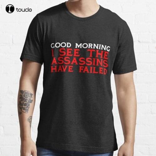 New Good Morning I See The Assassins Have Failed T-Shirt Cotton Men Tee Shirt