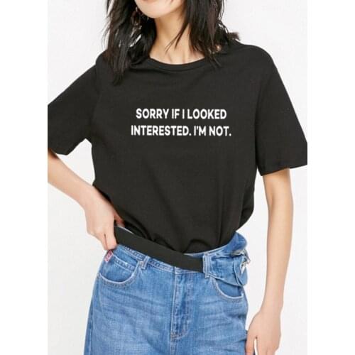 Sorry If I Looked Interested Printed T Shirt Women Summer Short Sleeve O-neck Tshirt Women Cotton Black Loose T Shirt for Women