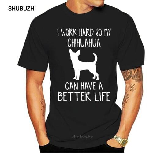 I Work Hard So Chihuahua Can Have Better Life Dog Mom Print Women Tshirt Casual Cotton Funny T Shirt for Girl Top Tee