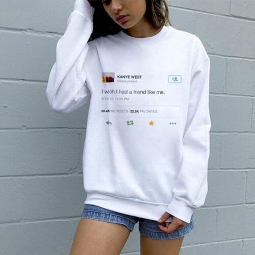 Womens White Sweatshirt Kanye West Tweet I Wish I Had A Friend Like Me Print Fashion Feamle Casual Brushed Graphic Tops Tumblr