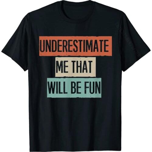 Underestimate Me That Will Be Fun Funny Gifts For Mom T-Shirt Group Cotton Boy Tops T Shirt Casual Popular T Shirt