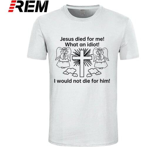 Jesus Died for Me I Would Not Die for Him White T-shirt Cartoon T Shirt Men Unisex New Fashion Tshirt Funny Tops