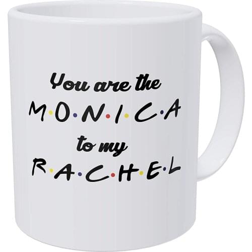 You Are The Monica To My Rachel Friends Love 11 Ounces Funny Coffee Mug Gag Gift