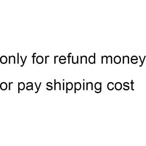 Only for refund money or pay shipping cost