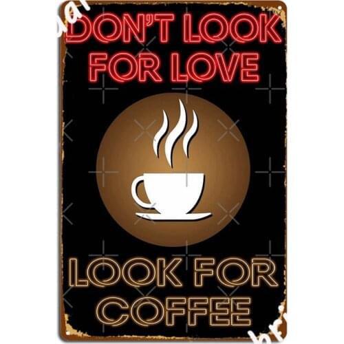 Dont Look For Love Look For Coffee Funny Coffee Lovers Saying Metal Signs pub Bar Cave personalized Wall Decor Tin sign Posters