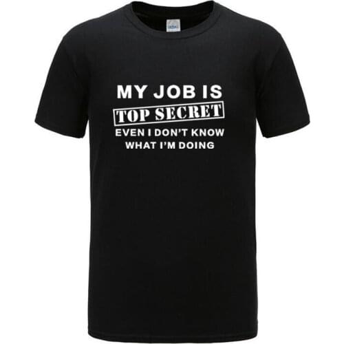 New Funny MY JOB IS TOP SECRET T Shirt men Summer cotton Short Sleeve man T-Shirt Humour Hip Hop T-shirt casual Tops Mens Tee