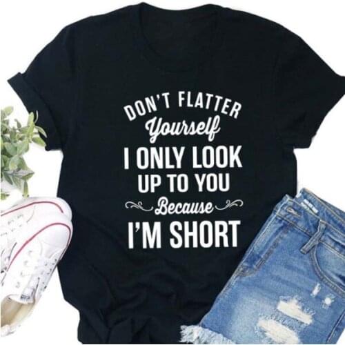 DON'T FLATTER yourself I ONLY LOOK UP TO YOU Becasue I'M SHORT T-shirt funny letter women fashion grunge aesthetic goth tee tops