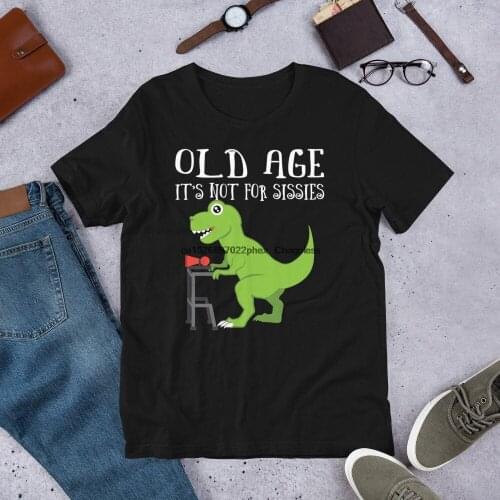 Old Age is not for Sissies Dinosaur T shirt old age shirts l old timer t shirts l old age s l oldie t shirt l old age shirts