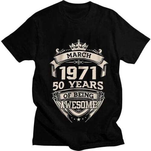 March 1971 50 Years Of Being Awesome Tshirts Men Leisure Tee Tops Cotton T Shirt Short Sleeve 50th Birthday Anniversary T-shirts