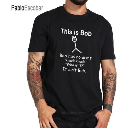 This Is Bob T shirt Has No Arm Joke Phrase Summer Top Quality Short Sleeve EU Size 100% Cotton Tshirt