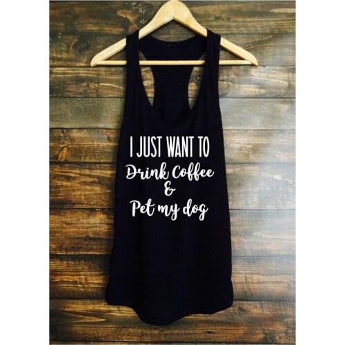 Funny Dog Lover Slogan Shirt Casual Racerback Dog Gift Vest Camisetas Vest I Just Want to Drink Coffee and Pet my Dog Tank Tops