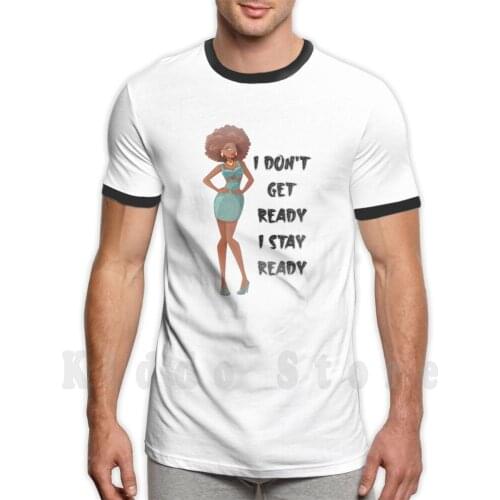I Don'T Get Ready I Stay Ready Chi Chi Devayne T Shirt Print For Men Cotton New Cool Tee Chi Chi Devayne Rupaul Drag Race
