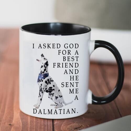 I ASKED GOD FOR A BEST FRIEND AND HE SENT ME A DALMATIAN Funny Mug 11oz Ceramic Milk Tea Coffee Cup Gifts
