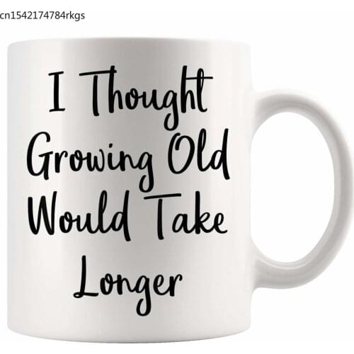 I Thought Growing Old Would Take Longer Mug Coffee Mug 11oz Gift Tea Cups 11oz