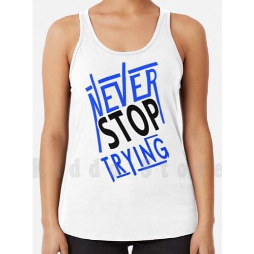 Never Stop Trying tank tops vest 100% Cotton Never Stop Trying Never Stop Never Trying Never Stop Song Stop Quarantine