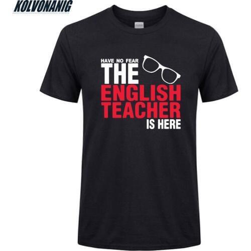 KOLVONANIG HAVE NO FEAR THE ENGLISH TEACHER IS HERE Custom Print T Shirt Men Cotton Short Sleeve O-Neck Funny T-Shirts Tops Tee