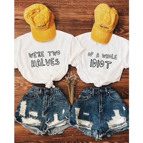 WE’RE TWO HALVES OF A WHOLE IDIOT lover Best friend T-Shirt 100% Cotton casual unisex women quote Fashion funny tshirt top tee