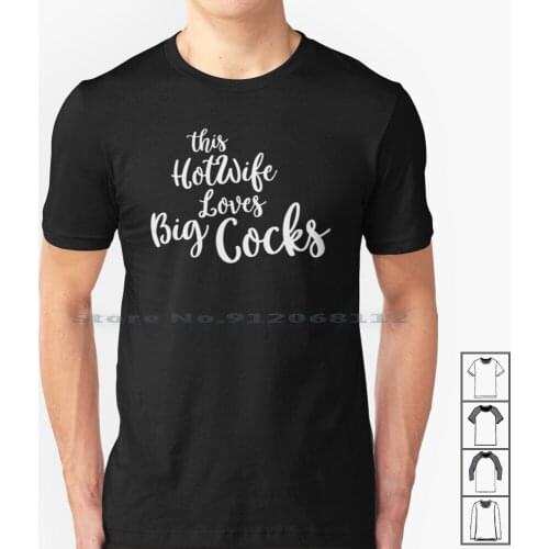 Hotwife Love Big Cocks T Shirt 100% Cotton Hotwife Big Cocks Hot Wife Swingers Queen Of Spades Interracial Cuckolding Hotwives