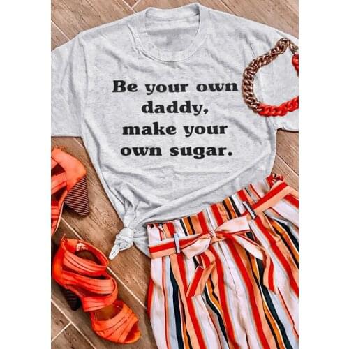 Be Your Own Daddy，make your own sugar cute t-shirt women graphic Fashion quote vintage grunge unisex 100% Cotton tee top tshirts