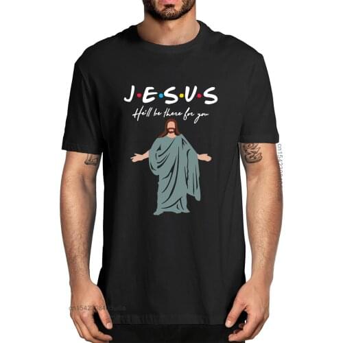 Unisex Jesus He'll Be There For You Friends Funny Joke Christian Soft Tees Top Jesus Mens 100% Cotton T-Shirts Funny Streetwear