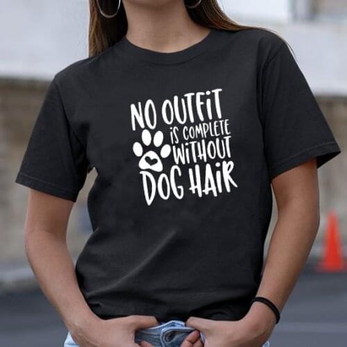 NO OUTFIT IS COMPLETE WITHOUT DOG HAIR Fashion Paw Graphic Mom Cotton Women Tshirt Funny Short Sleeve Shirt Girl O Neck Top Tees