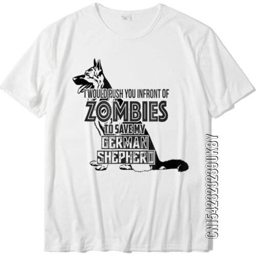 I Would Push You In Front Of Zombies To Save German Shepard Party Tops Tees Cotton Mens Tshirts Party Hot Sale