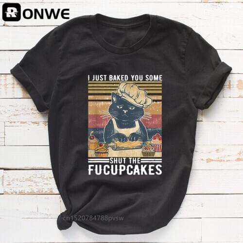 I Just Baked You Some Shut The Fucupcakes Retro Cat Women Graphic T Shirt Girl Base O-neck Black Tees Lady Tshirt,Drop Ship
