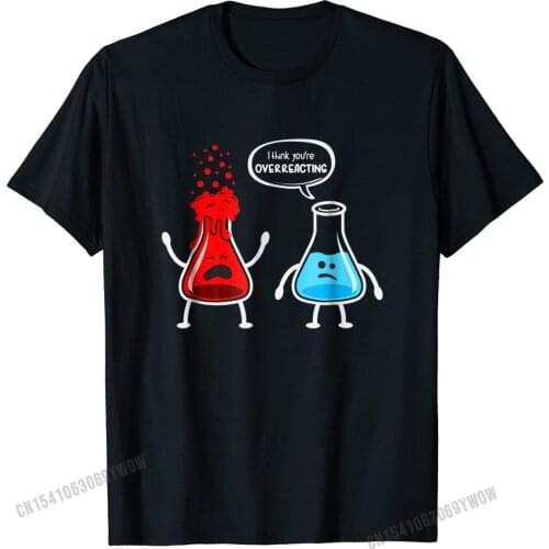 I think you're overreacting Funny Nerd Chemistry T-Shirt Tshirts T Shirt Latest Cotton Custom Casual Mens