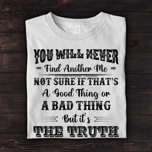 Vintage I'll Never Find Another Me Not Sure If Thats A Good Thing Or A Bad Thing But Its The Truth Shirt Saying tshirt quotes