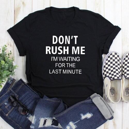 Don't Rush Me I'm Waiting For The Last Minute T-shirts Unisex Women Slogan Hip Hop Tees Tops Casual Tumblr Grunge Cotton Tshirt
