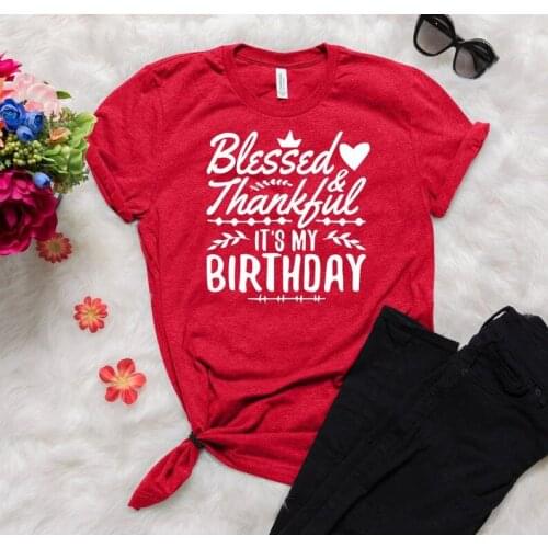 Blessed & Thankful Its My Birthday Fashion Women Tshirt Letter Cotton Unisex Clothing Harajuku O Neck Shirts Short Sleeve Tees