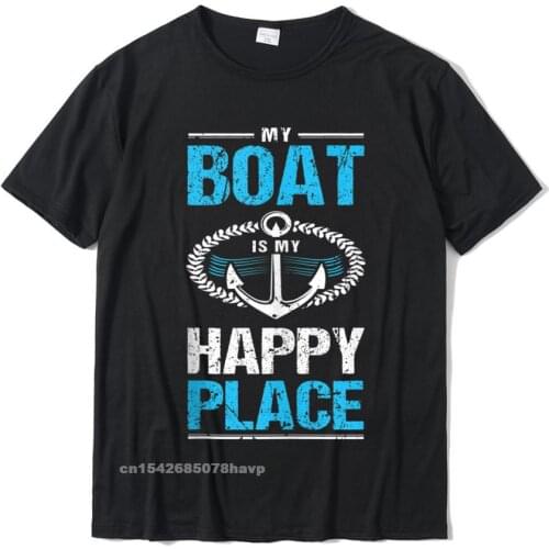 My Boat Is My Happy Place Funny Boating Gift For Boat Lover Tshirts Funny Men Top T-Shirts Cotton Tops Shirt Custom