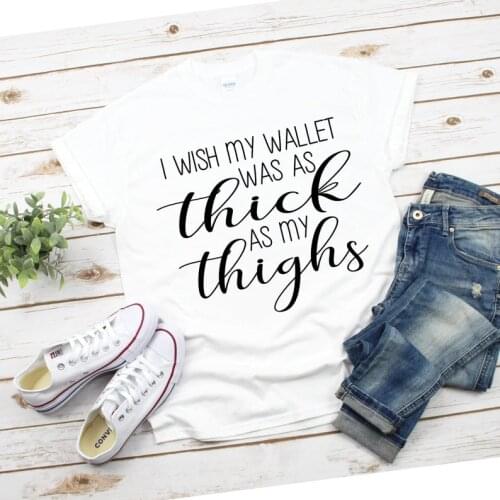 Thick thighs i wish my wallet was as thick as my thighs funny shirt 100% cotton crewneck short sleeve fashion top tees Ladies