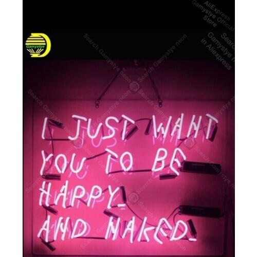 Neon Sign for I just want you Happy be Naked Neon Tube sign handcraft Home Neon Beer Signs Windows Garage Wall Sign Light Sign