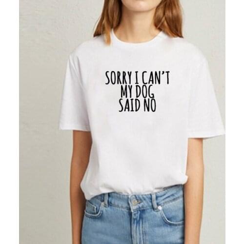 Sorry I Can't My Dog Said No Funny T Shirt for Women Ladies Streetwear Tee Shirt Femme Hip Hop Loose T-shirt Women tees M187
