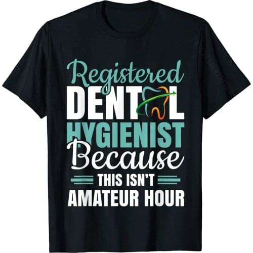 Registered Dental Hygienist Shirt Amateur Hour Normal Tops Shirt For Men Designer Cotton T Shirts Printed On