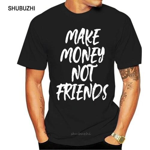 Make Money Not Friends T Shirt Mens Unisex Cotton Funny Adult Cash New