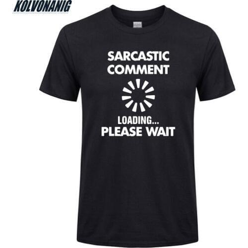 SARCASTIC COMMENT LOADING PLEASE WAIT Funny Novelty Creative Geek Math Mens T Shirt Summer 2019 O-Neck Short Sleeve T-Shirt Top