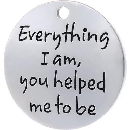 20 pcs/Lot 25mm Antique Silver colour letter printed Everything I am, you helped me to be charm round disc message charms