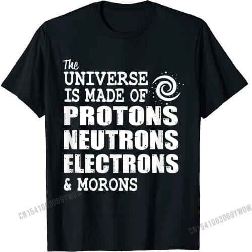 Universe Made Of Protons Neutrons Electrons And Morons T-Shirt Camisas Men Tops Shirt Newest Cotton Mens Top T-Shirts Casual