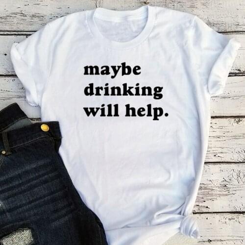 Drinking Day Graphic Tee Maybe Drinking Will Help Tshirt Casual Women Love Beer Clothes Whiskey Aesthetic Girls Tops Vintage