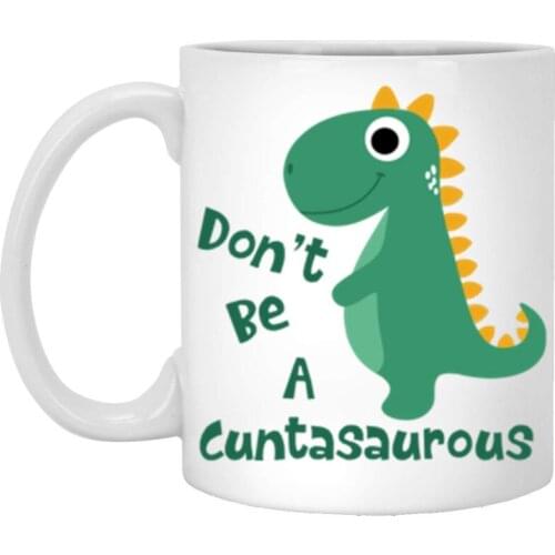 Don't Be A Cuntasaurus Coffee Mug - 11oz Tea Cup Coffee Mug, Animal Lover Gift Mug, Best Birthday Coffee Mug Gift For Friends, K