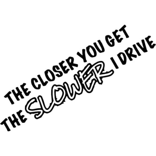 The Closer You Get The Slower I Drive Sticker Funny JDM Drift Car Window Car Accessories MotorcycleCar Styling Car Sticker
