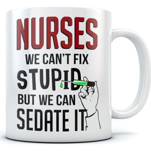 Nurses We Can't Fix Stupid But We Can Sedate It Coffee Mug Funny Gift
