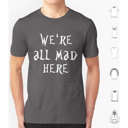 Untitled T Shirt Men Cotton 6Xl Were All Mad Here Alice In Mad Tea Party Mad T Party Lewis Caroll Movie Movies Movie Quote