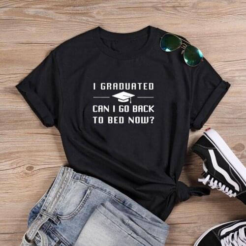 I Graduated Can I Go Back To Bed Now Funny T Shirts Women Tshirt Loose Short Sleeve Tshirt Cotton Women Black Tee Shirt Femme