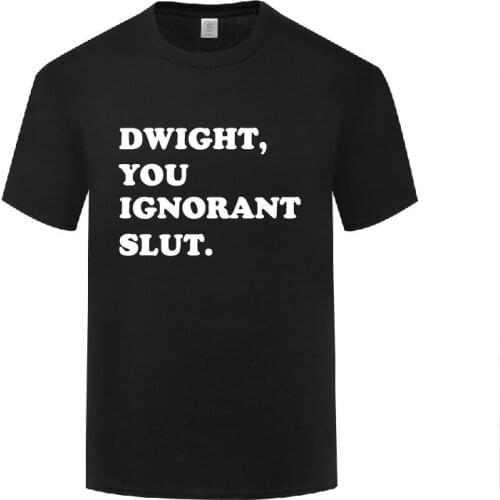 Funny Dwight You Ignorant Slut Cotton T Shirt Slogans Men O-Neck Summer Short Sleeve Tshirts Letter Tees