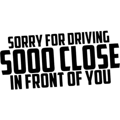 19*8CM SORRY FOR DRIVING SO CLOSE IN FRONT OF YOU Funny Car Sticker Vinyl Auto Body Decal Car Styling